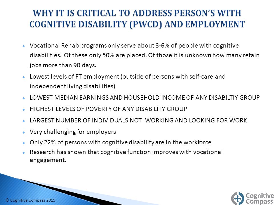 ● Vocational Rehab programs only serve about 3-6% of people with cognitive disabilities.