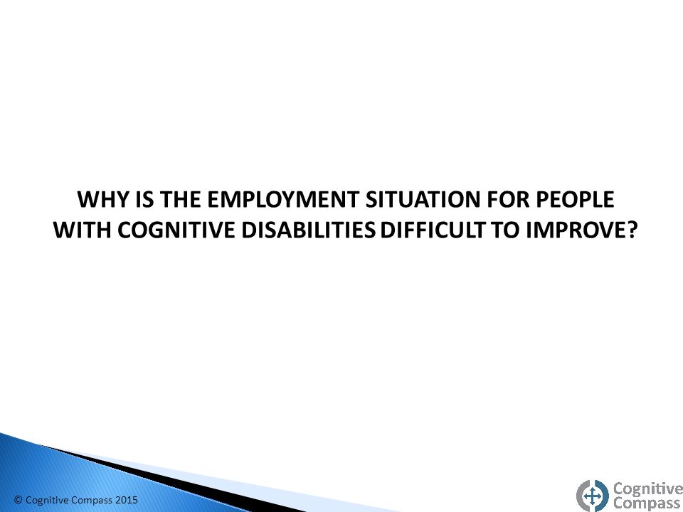 WHY IS THE EMPLOYMENT SITUATION FOR PEOPLE WITH COGNITIVE DISABILITIES DIFFICULT TO IMPROVE.
