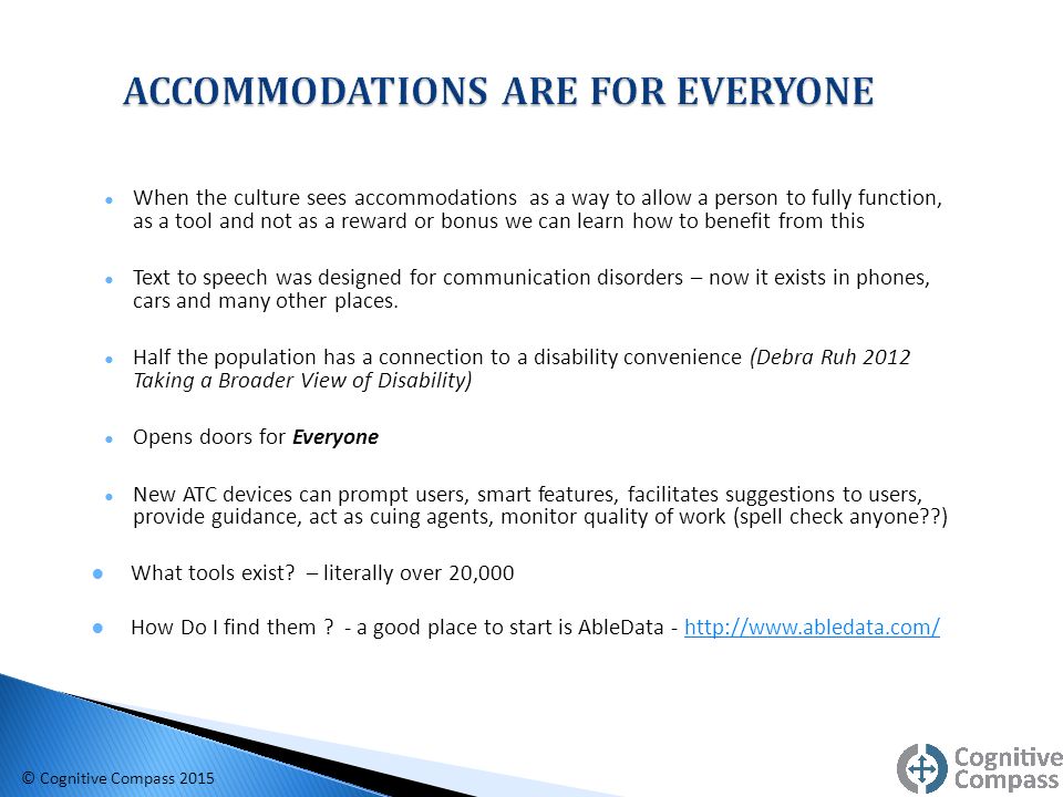 ● When the culture sees accommodations as a way to allow a person to fully function, as a tool and not as a reward or bonus we can learn how to benefit from this ● Text to speech was designed for communication disorders – now it exists in phones, cars and many other places.