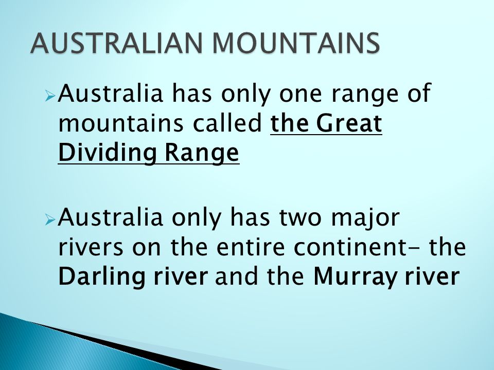  Australia has only one range of mountains called the Great Dividing Range  Australia only has two major rivers on the entire continent- the Darling river and the Murray river