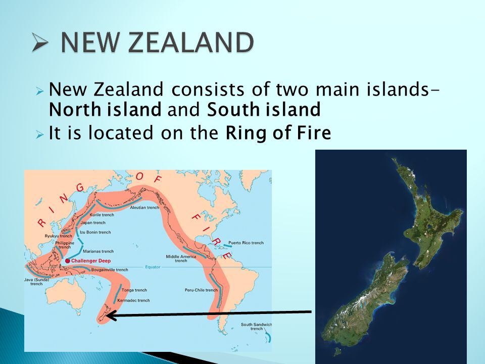  New Zealand consists of two main islands- North island and South island  It is located on the Ring of Fire