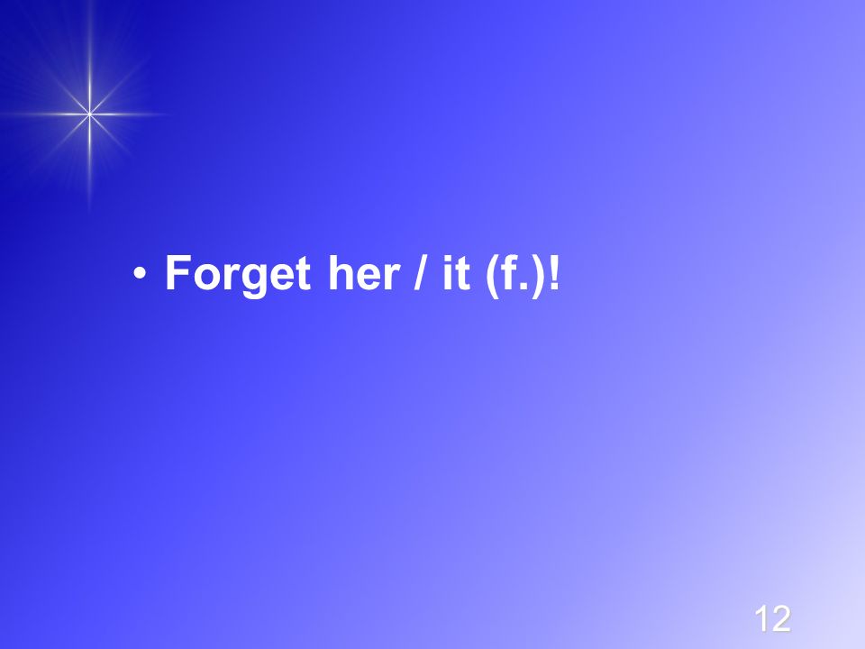 12 Forget her / it (f.)!