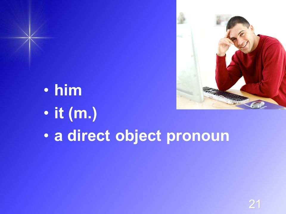 21 him it (m.) a direct object pronoun