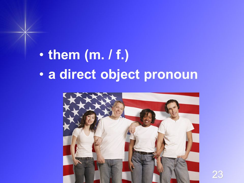 23 them (m. / f.) a direct object pronoun