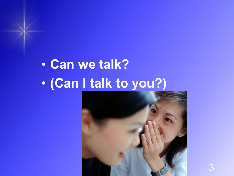 3 Can we talk (Can I talk to you )