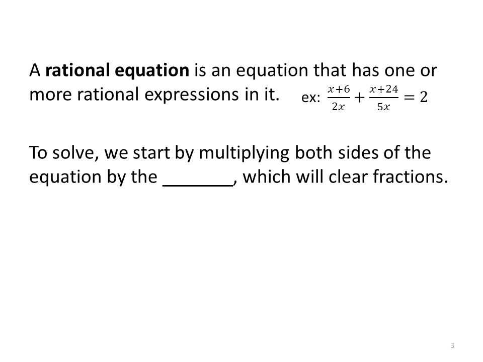 A rational equation is an equation that has one or more rational expressions in it.
