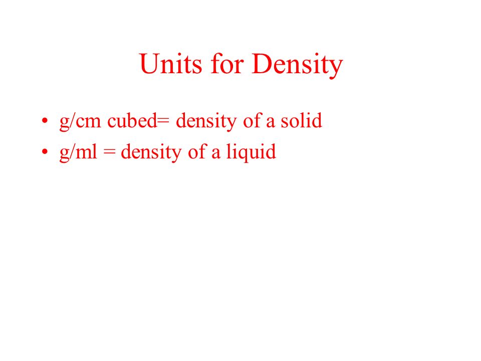 Units for Density g/cm cubed= density of a solid g/ml = density of a liquid