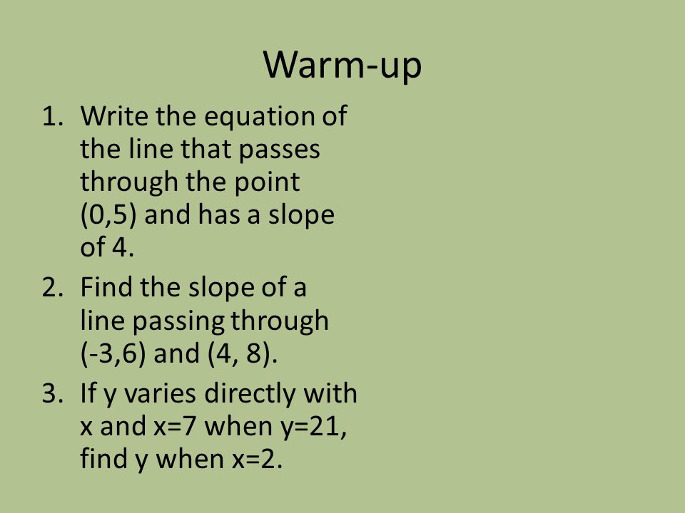 Warm-up 1.Write the equation of the line that passes through the point (0,5) and has a slope of 4.