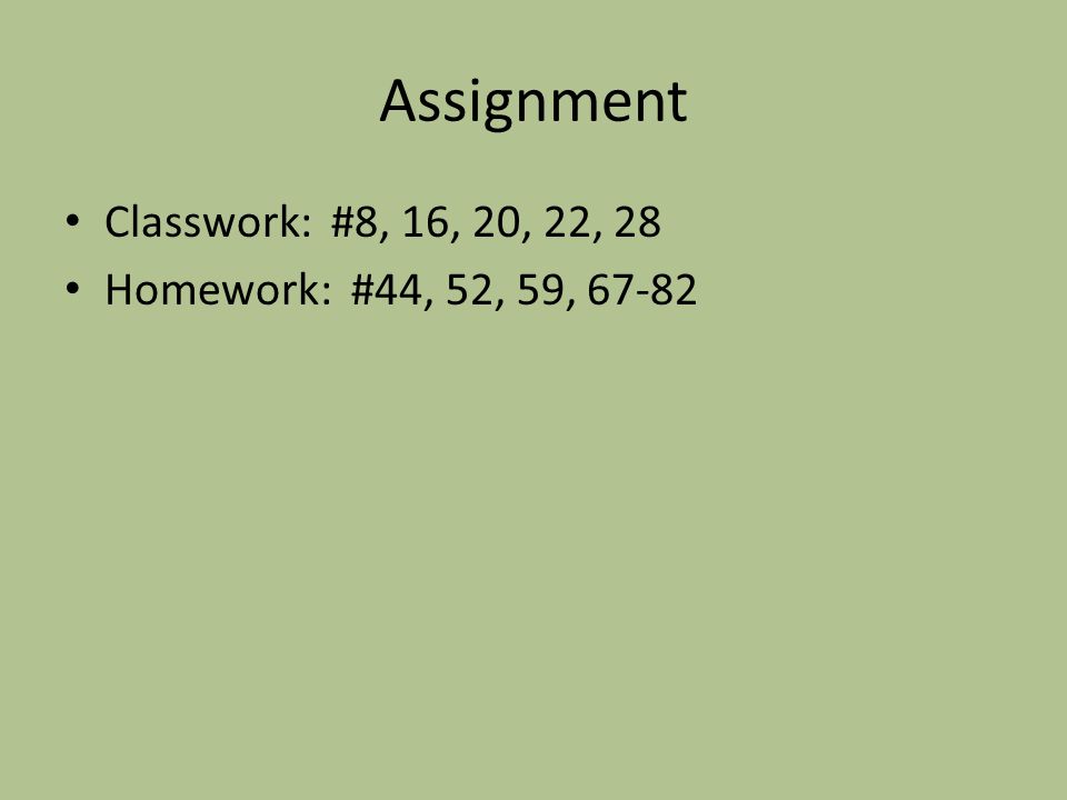 Assignment Classwork: #8, 16, 20, 22, 28 Homework: #44, 52, 59, 67-82