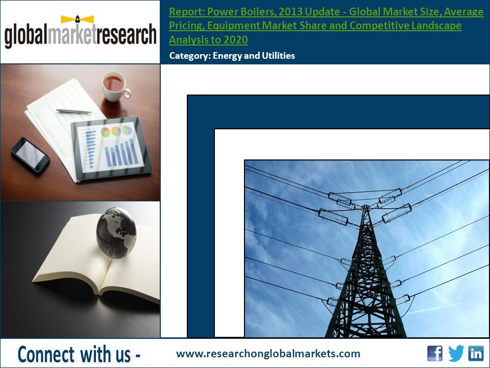 Report: Power Boilers, 2013 Update - Global Market Size, Average Pricing, Equipment Market Share and Competitive Landscape Analysis to 2020 Category: Energy and Utilities   Insert Image Height Width – 4.98