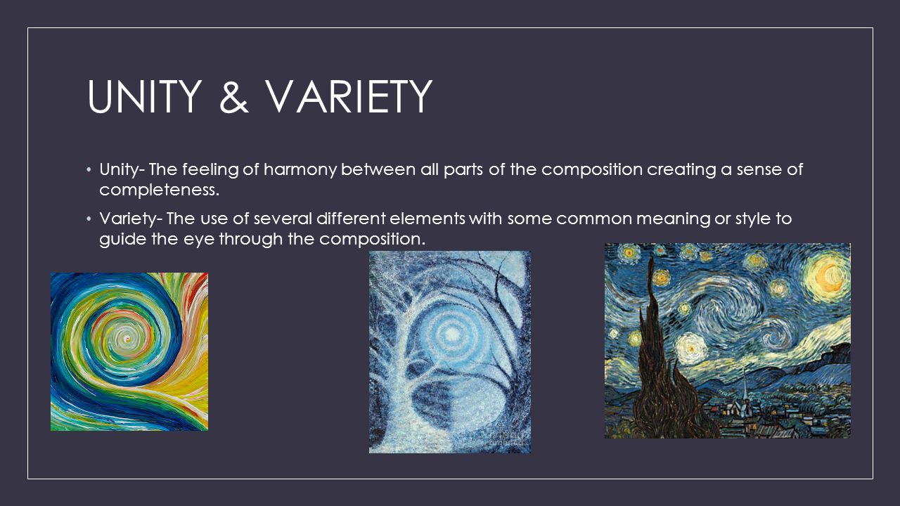 UNITY & VARIETY Unity- The feeling of harmony between all parts of the composition creating a sense of completeness.