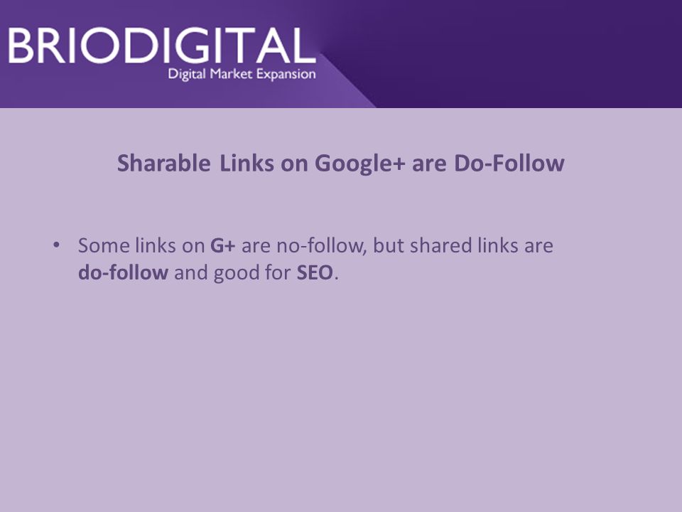 Sharable Links on Google+ are Do-Follow Some links on G+ are no-follow, but shared links are do-follow and good for SEO.