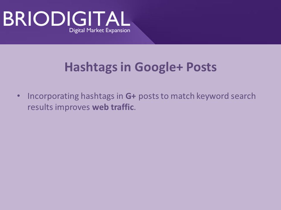 Hashtags in Google+ Posts Incorporating hashtags in G+ posts to match keyword search results improves web traffic.
