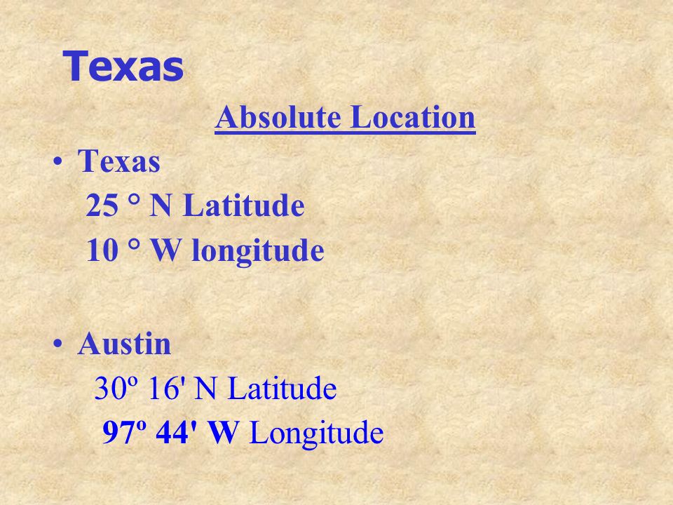 Texas Absolute Location Texas 25 ° N Latitude 10 ° W longitude Austin 30º 16 N Latitude 97º 44 W Longitude