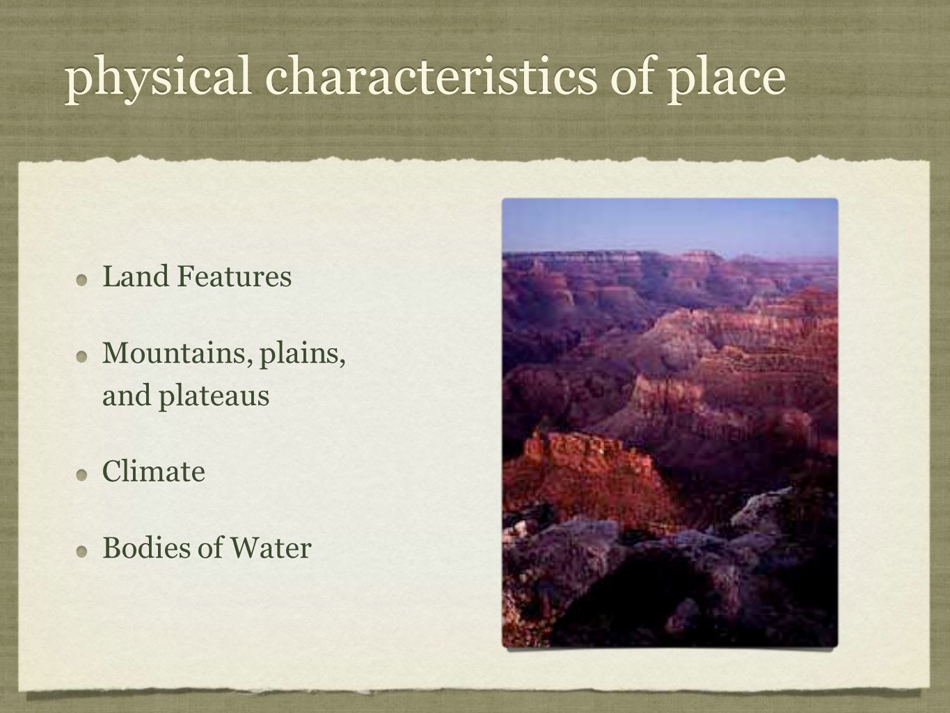 physical characteristics of place Land Features Mountains, plains, and plateaus Climate Bodies of Water Land Features Mountains, plains, and plateaus Climate Bodies of Water