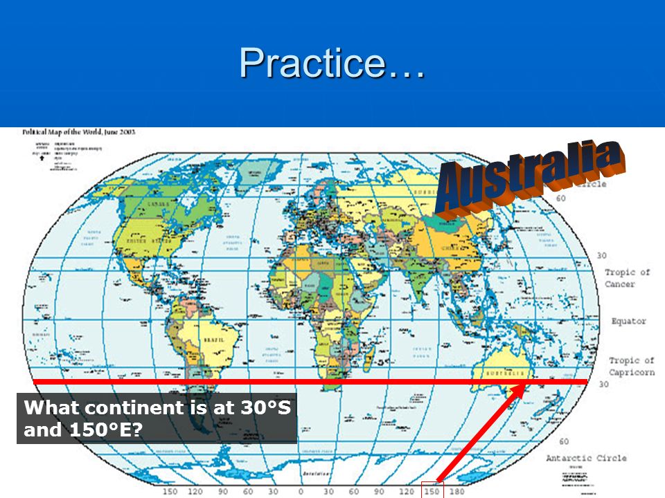 Practice… What continent is at 30°S and 150°E