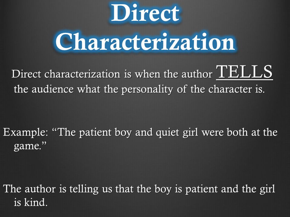 Direct characterization is when the author TELLS the audience what the personality of the character is.