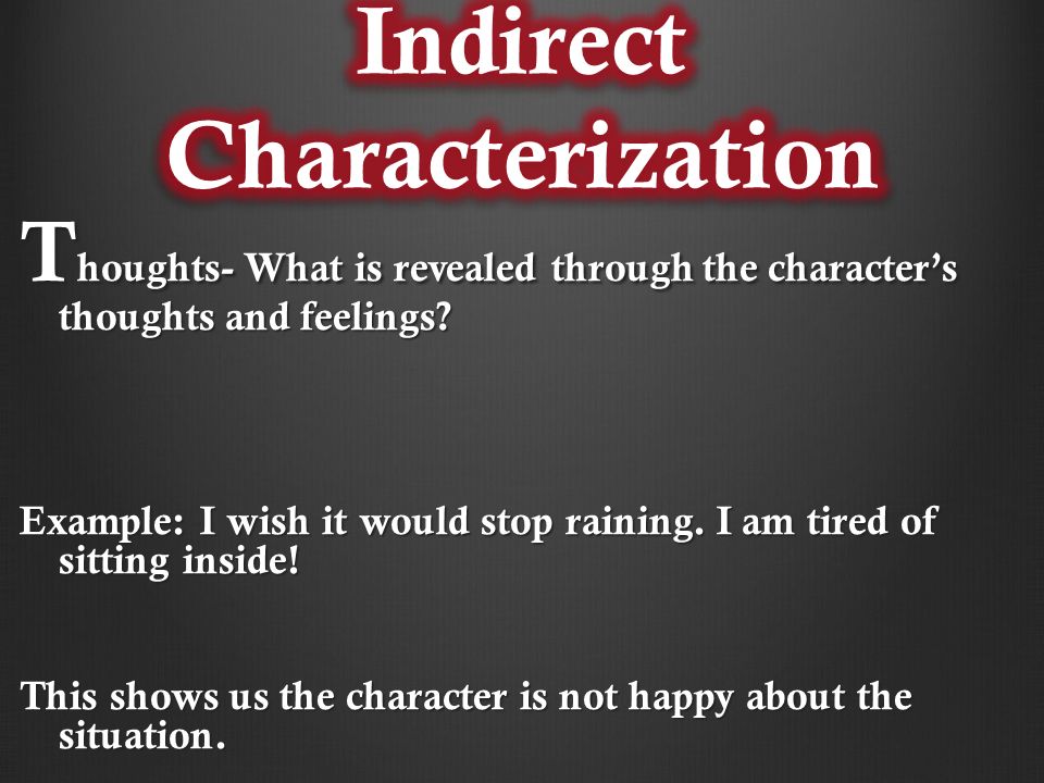 T houghts- What is revealed through the character’s thoughts and feelings.