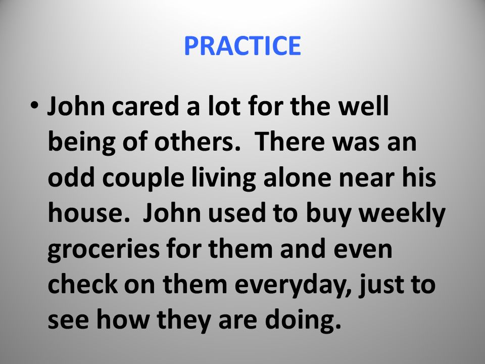 PRACTICE John cared a lot for the well being of others.