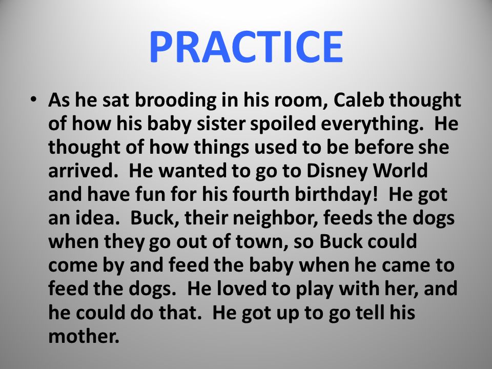 PRACTICE As he sat brooding in his room, Caleb thought of how his baby sister spoiled everything.