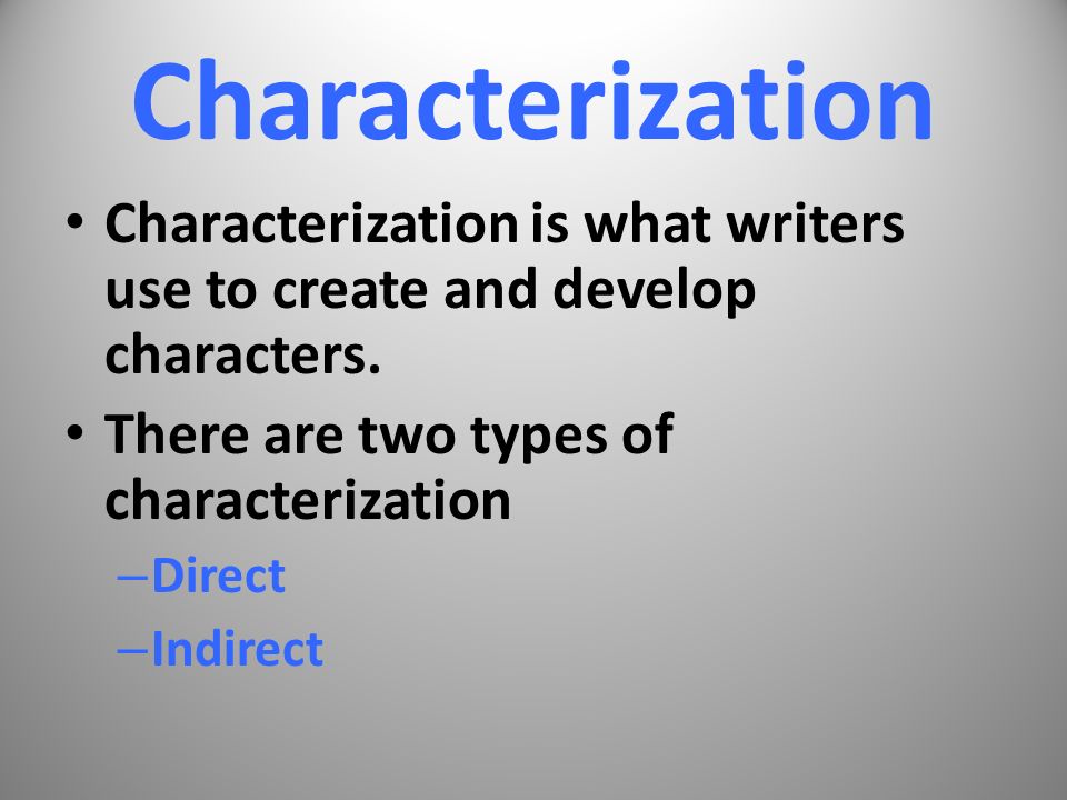 Characterization Characterization is what writers use to create and develop characters.