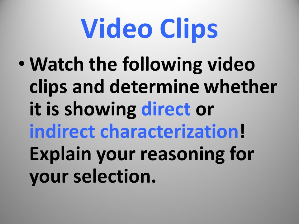 Video Clips Watch the following video clips and determine whether it is showing direct or indirect characterization.