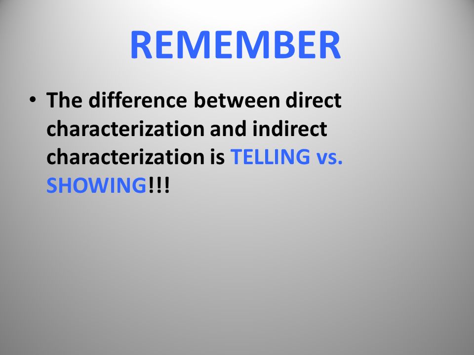 REMEMBER The difference between direct characterization and indirect characterization is TELLING vs.