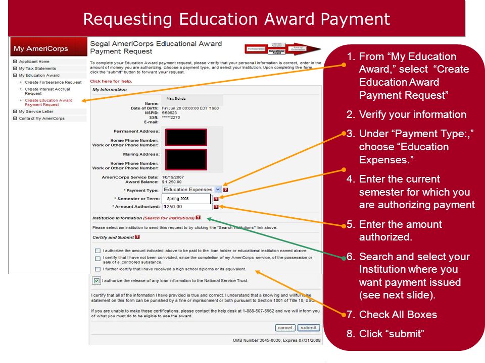 Requesting Education Award Payment 1.From My Education Award, select Create Education Award Payment Request 2.Verify your information 3.Under Payment Type:, choose Education Expenses. 4.Enter the current semester for which you are authorizing payment 5.Enter the amount authorized.