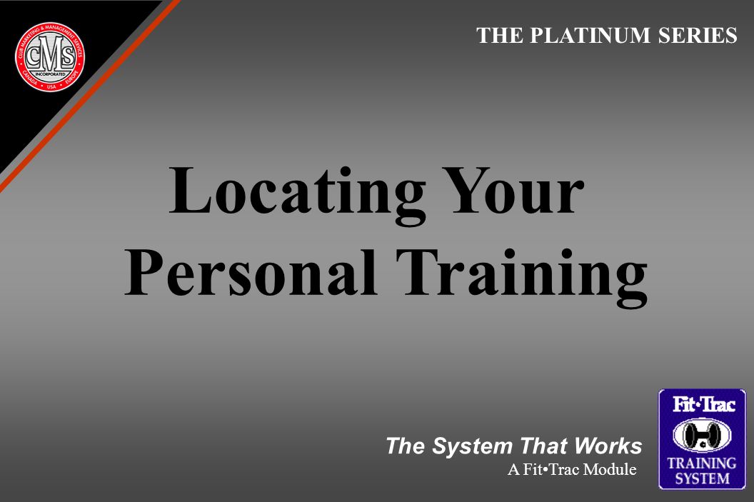 Locating Your Personal Training THE PLATINUM SERIES The System That Works A FitTrac Module