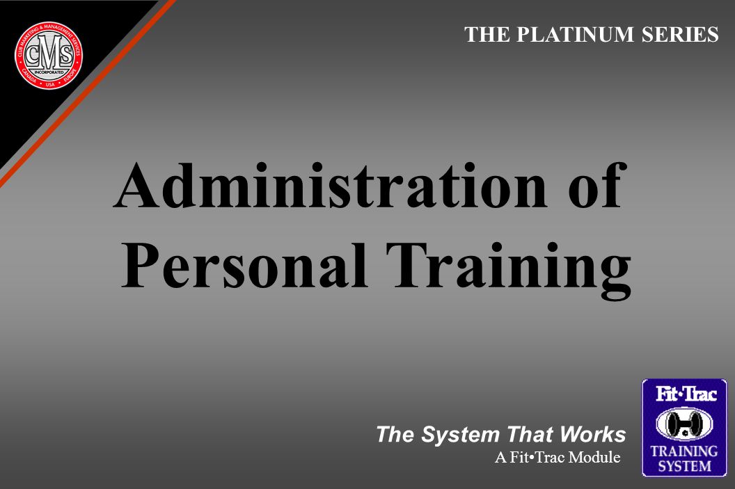 Administration of Personal Training THE PLATINUM SERIES The System That Works A FitTrac Module
