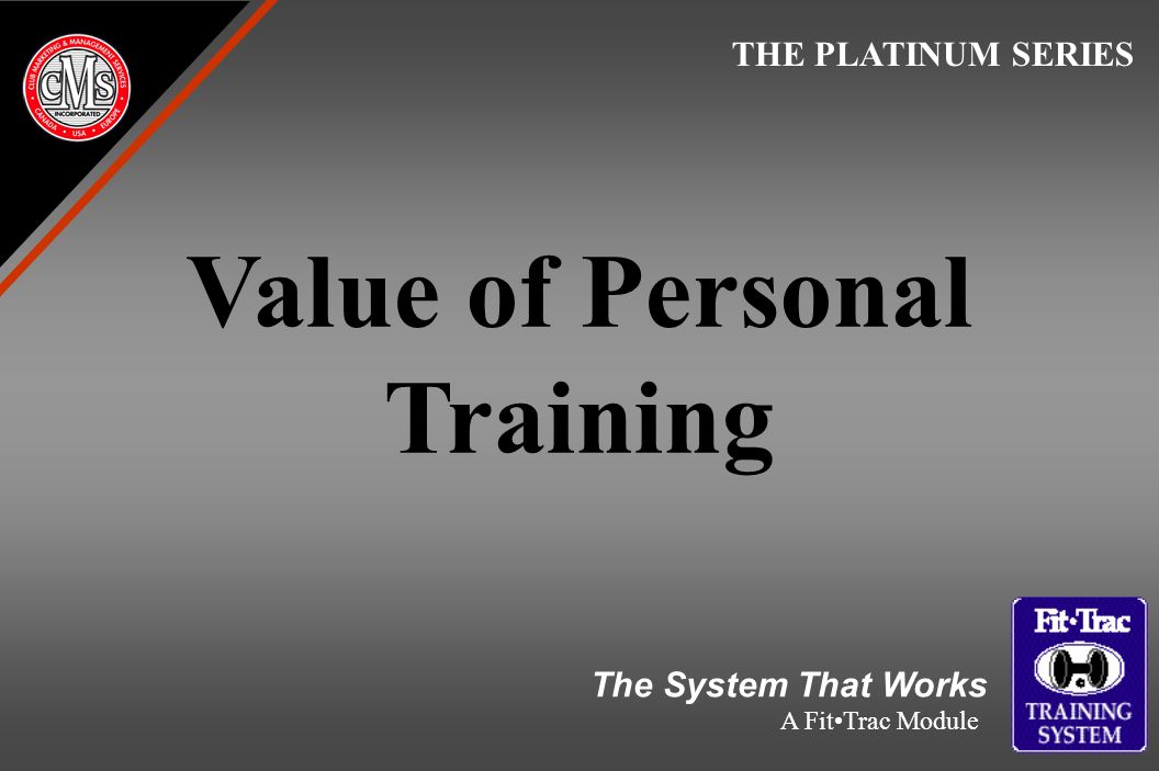 Value of Personal Training THE PLATINUM SERIES The System That Works A FitTrac Module