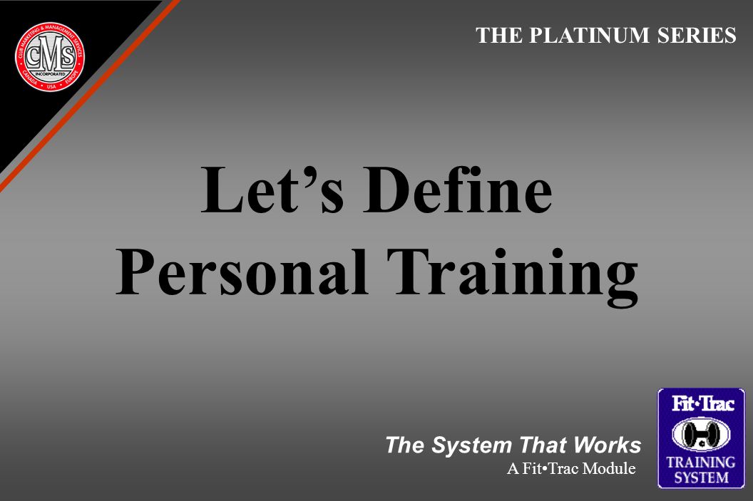 Let’s Define Personal Training THE PLATINUM SERIES The System That Works A FitTrac Module
