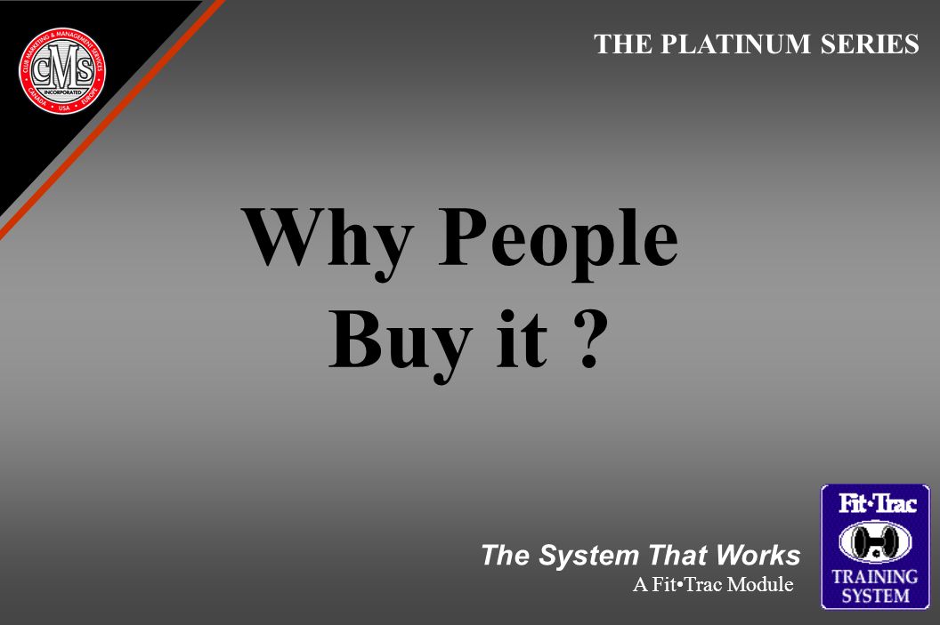 Why People Buy it THE PLATINUM SERIES The System That Works A FitTrac Module