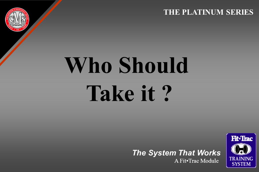 Who Should Take it THE PLATINUM SERIES The System That Works A FitTrac Module