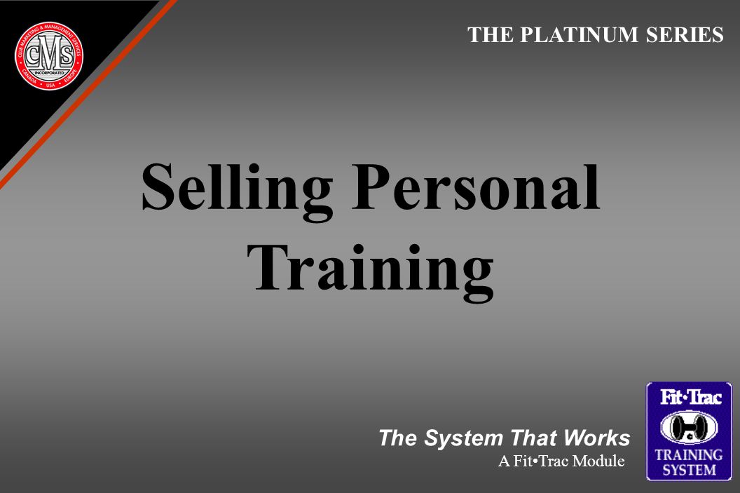 Selling Personal Training THE PLATINUM SERIES The System That Works A FitTrac Module