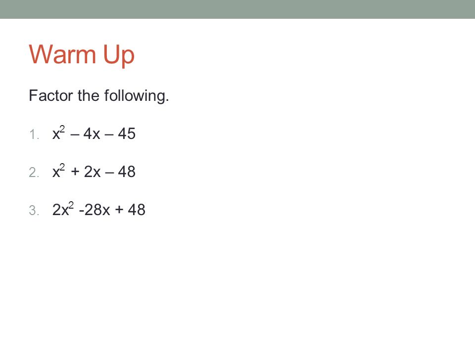 Warm Up Factor the following. 1. x 2 – 4x – x 2 + 2x – x 2 -28x + 48