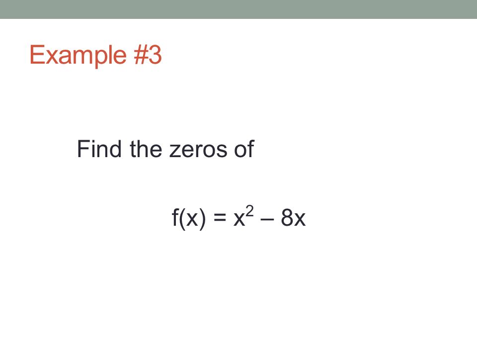 Example #3 Find the zeros of f(x) = x 2 – 8x