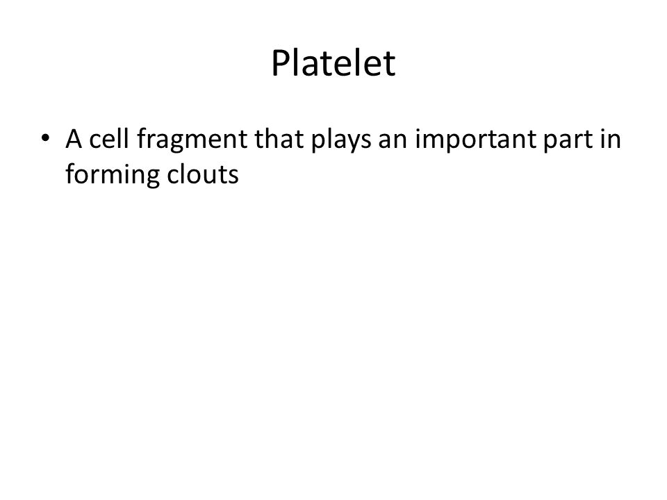 Platelet A cell fragment that plays an important part in forming clouts