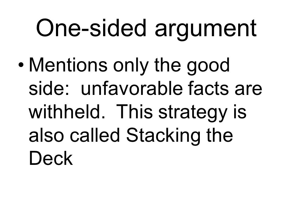 One-sided argument Mentions only the good side: unfavorable facts are withheld.