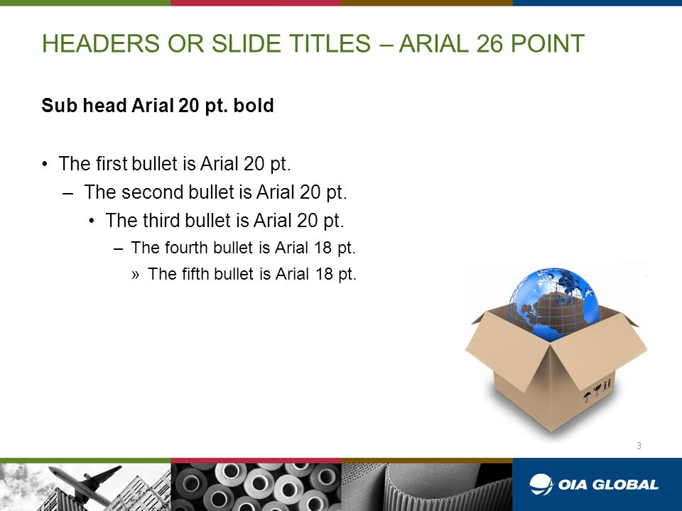 HEADERS OR SLIDE TITLES – ARIAL 26 POINT Sub head Arial 20 pt.