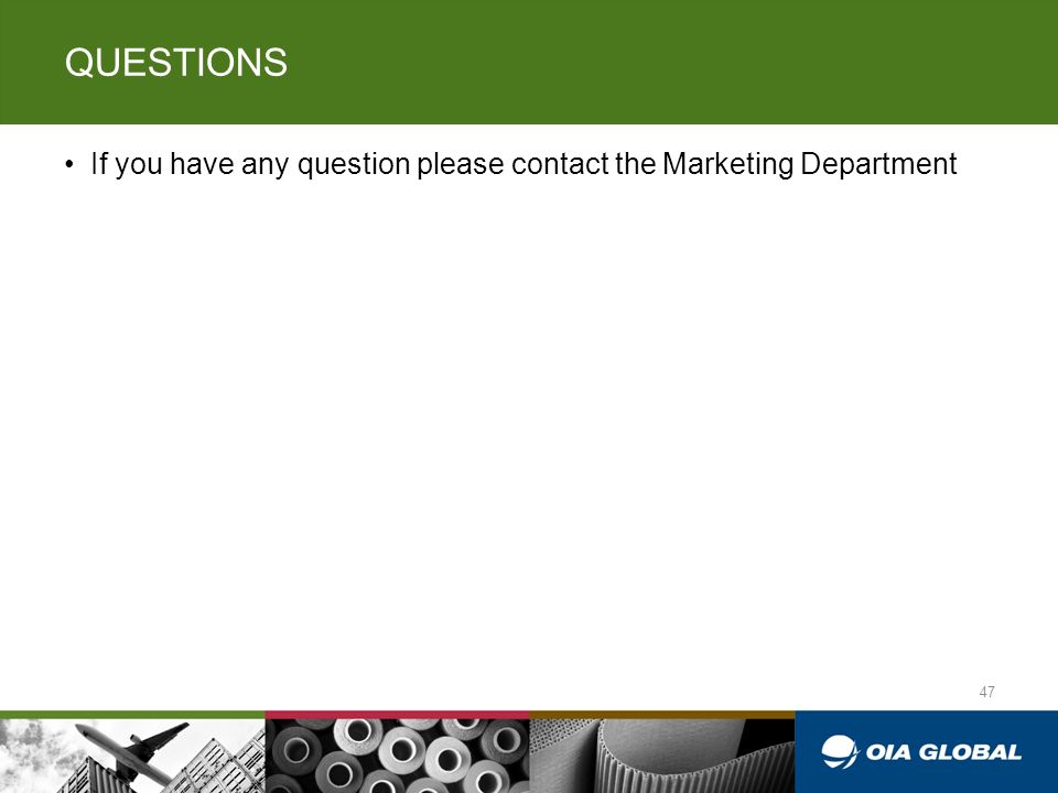 QUESTIONS If you have any question please contact the Marketing Department 47