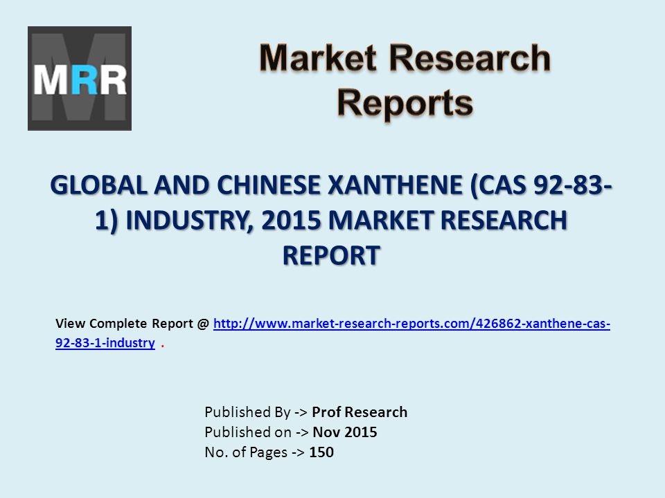 GLOBAL AND CHINESE XANTHENE (CAS ) INDUSTRY, 2015 MARKET RESEARCH REPORT Published By -> Prof Research Published on -> Nov 2015 No.