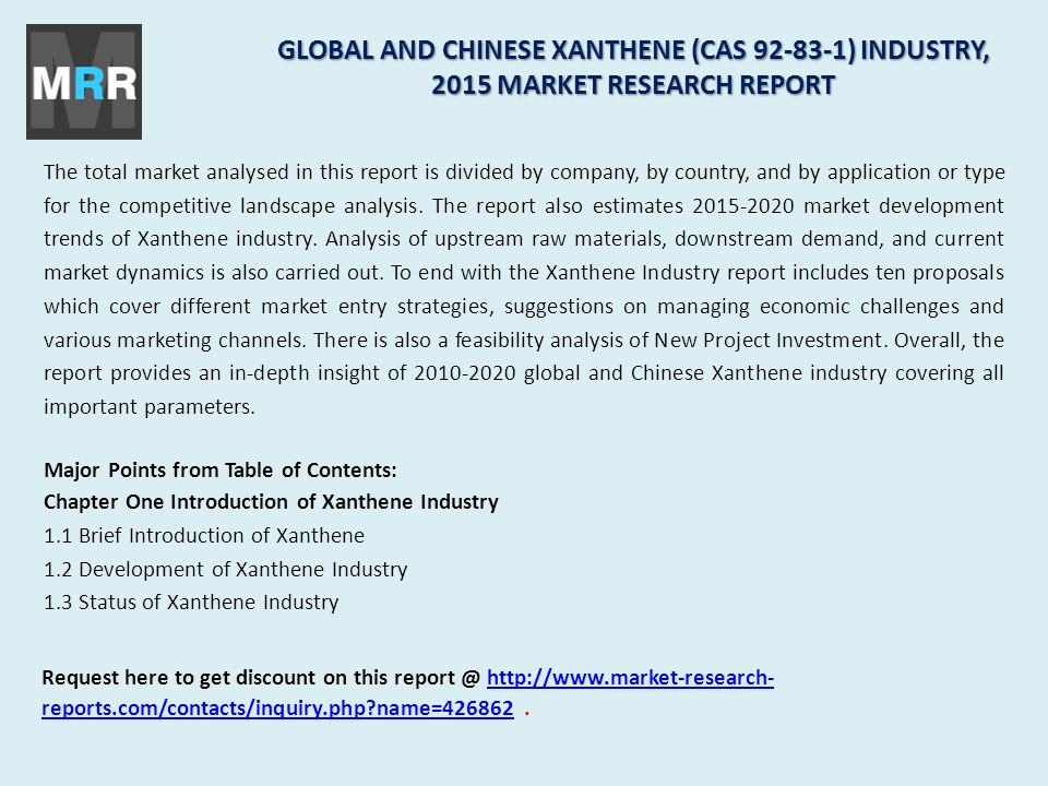 GLOBAL AND CHINESE XANTHENE (CAS ) INDUSTRY, 2015 MARKET RESEARCH REPORT The total market analysed in this report is divided by company, by country, and by application or type for the competitive landscape analysis.