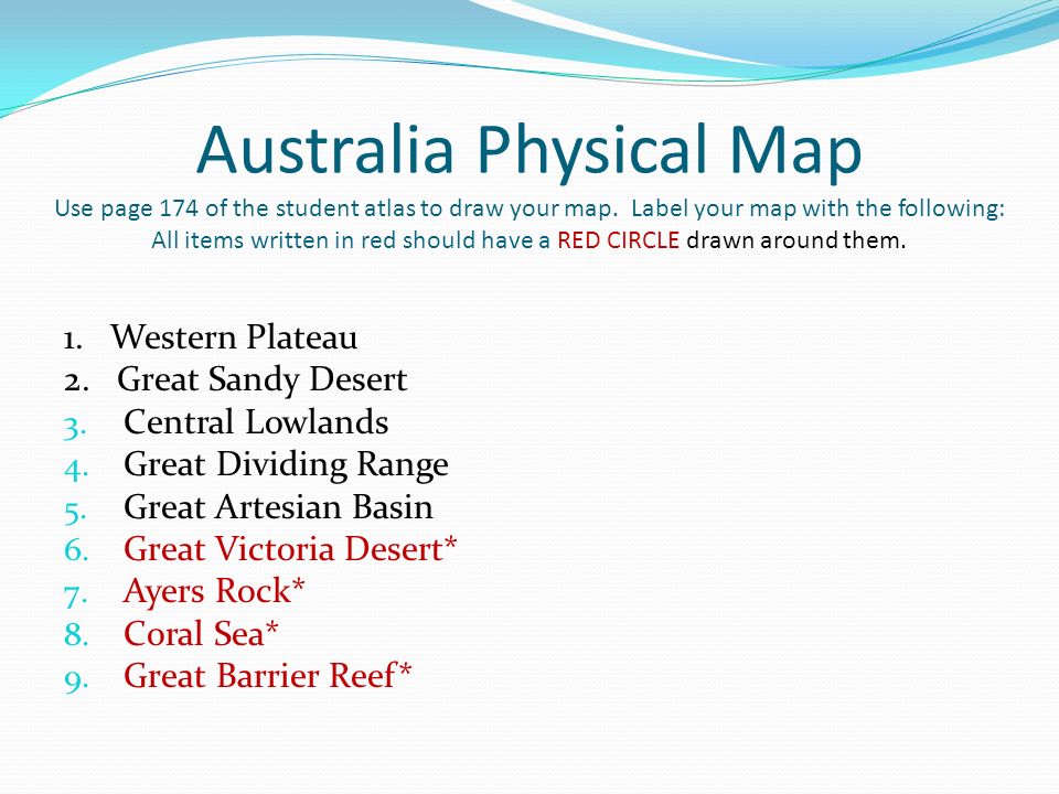 Australia Physical Map Use page 174 of the student atlas to draw your map.