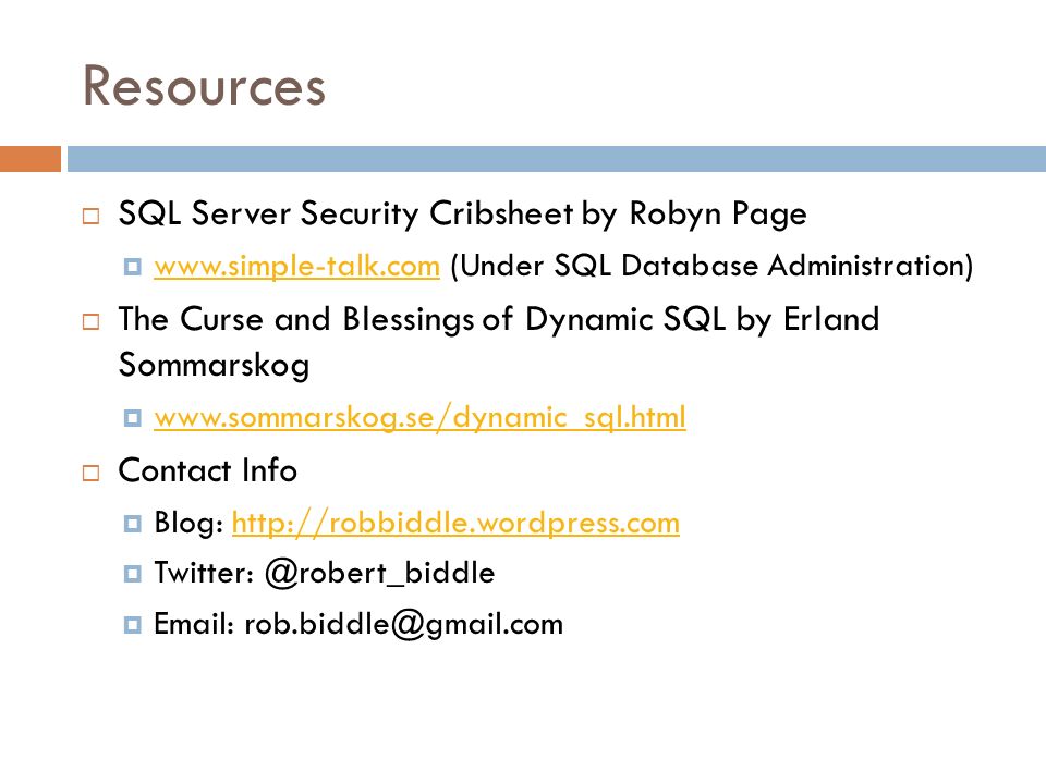 Resources  SQL Server Security Cribsheet by Robyn Page    (Under SQL Database Administration)    The Curse and Blessings of Dynamic SQL by Erland Sommarskog       Contact Info  Blog:    