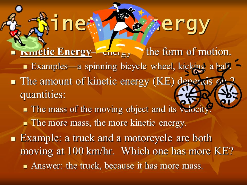 Kinetic Energy Kinetic Energy—energy in the form of motion.