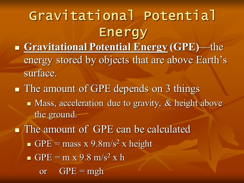 Gravitational Potential Energy Gravitational Potential Energy (GPE)—the energy stored by objects that are above Earth’s surface.