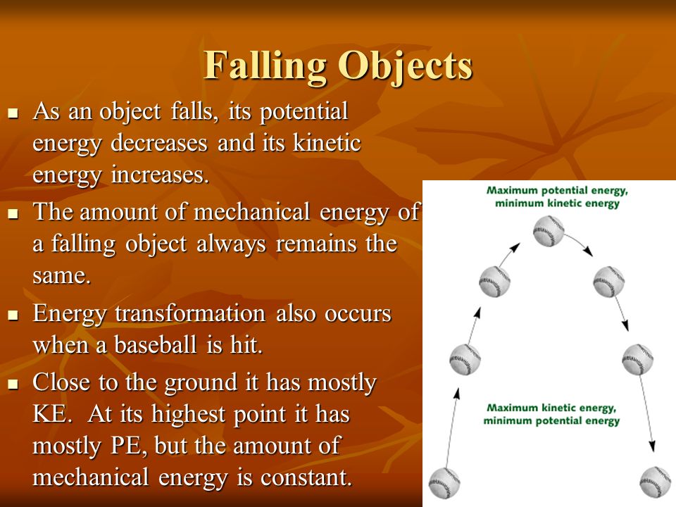Falling Objects As an object falls, its potential energy decreases and its kinetic energy increases.