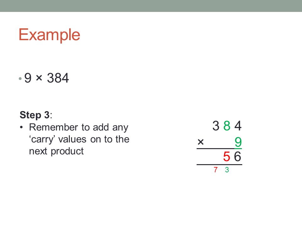 Example 9 × × Step 3: Remember to add any ‘carry’ values on to the next product