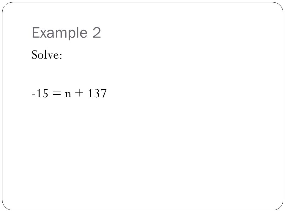 Example 2 Solve: -15 = n + 137